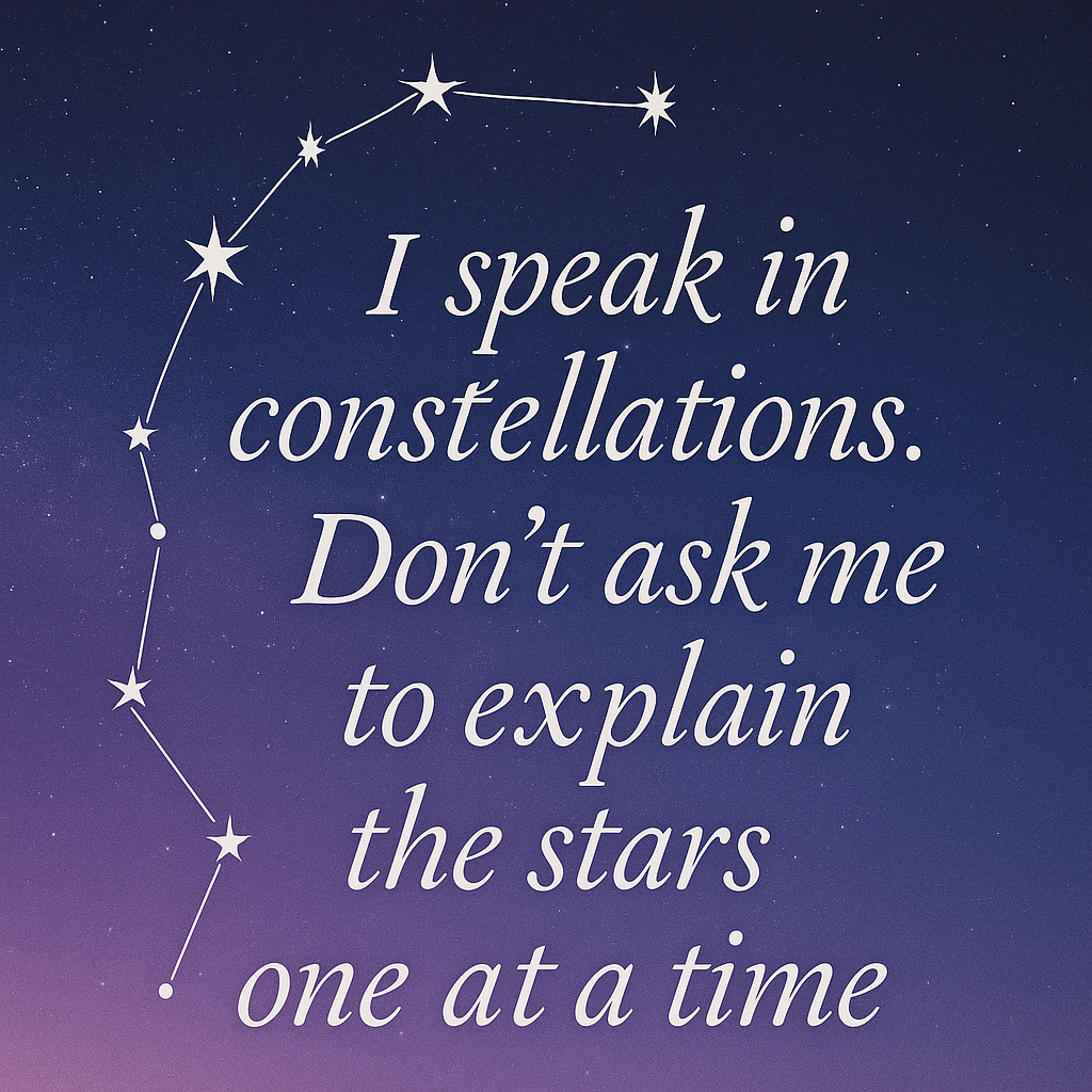 I speak in constellations... stars